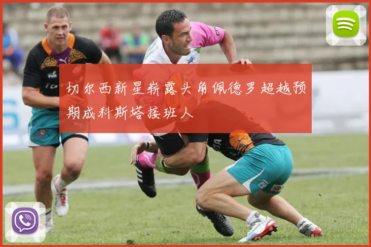 切尔西新星崭露头角佩德罗超越预期成科斯塔接班人